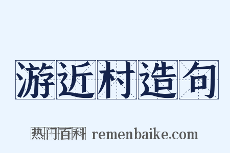 游近村造句是什么意思的图片